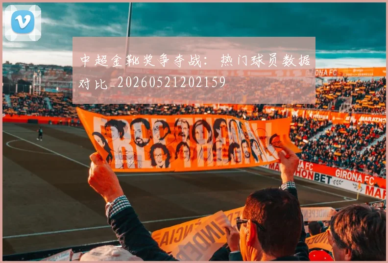中超金靴奖争夺战：热门球员数据对比_20260521202159