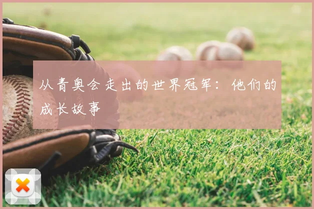 从青奥会走出的世界冠军：他们的成长故事