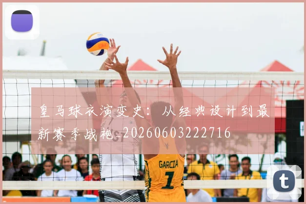 皇马球衣演变史：从经典设计到最新赛季战袍_20260603222716