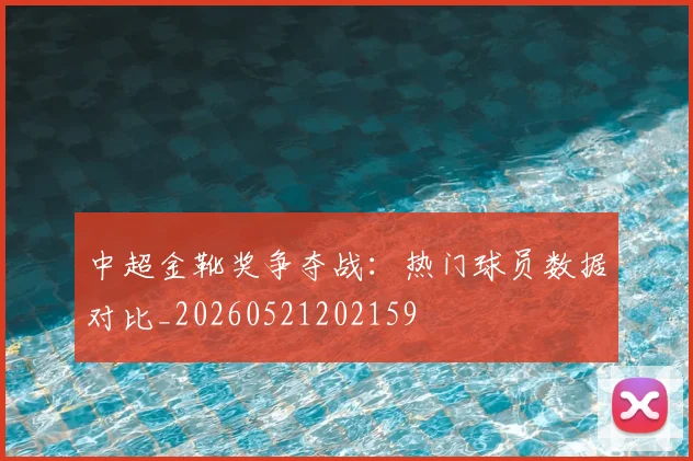 中超金靴奖争夺战：热门球员数据对比_20260521202159